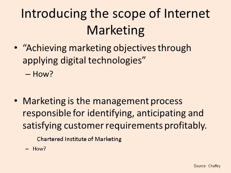 Introducing the scope of Internet Marketing “Achieving marketing objectives through applying digital technologies” How?